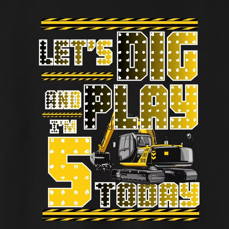 Let's Dig And Play I'm Five 5 Today 5th Birthday Party Excavator Women's Crop Top Tee