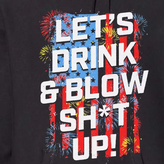 Let's Drink Blow Shit-Up 4th Of July American Flag Fireworks Premium Hoodie