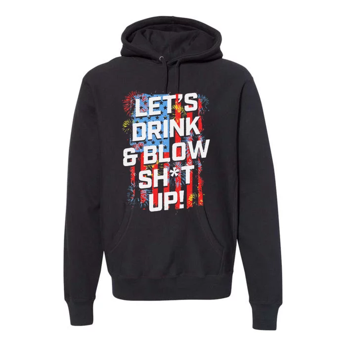 Let's Drink Blow Shit-Up 4th Of July American Flag Fireworks Premium Hoodie