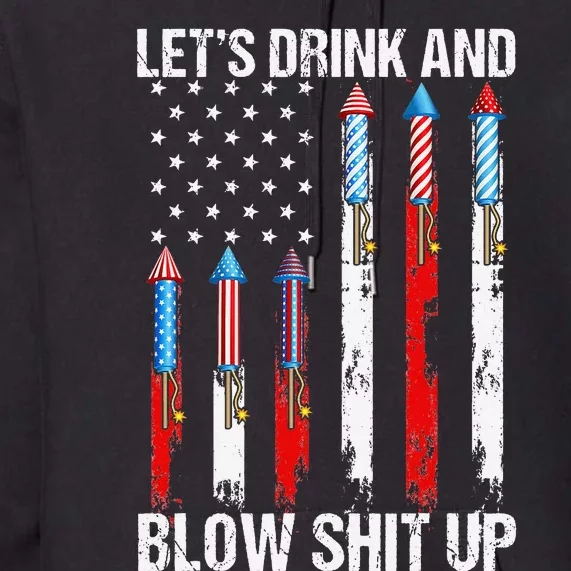 Let's Drink Blow Shit-Up 4th Of July Flag Independence Day Premium Hoodie