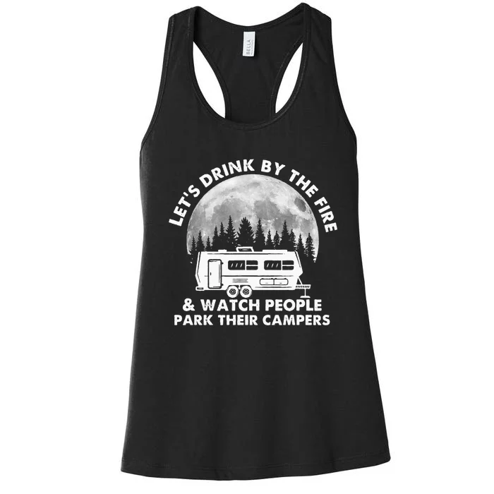 Let's Drink By The Fire And Watch People Park Their Campers Women's Racerback Tank