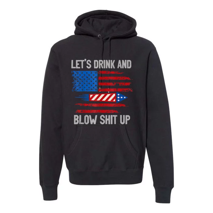 Let's Drink Blow Shit Up 4th Of July Flag Independence Day Premium Hoodie