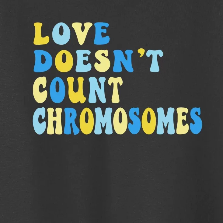 Love Doesn't Count Chromosomes Down Syndrome T21 Down Right Awesome Toddler T-Shirt