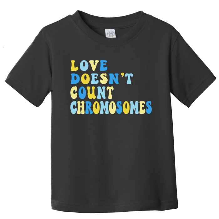 Love Doesn't Count Chromosomes Down Syndrome T21 Down Right Awesome Toddler T-Shirt