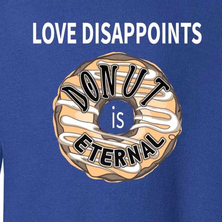 Love Disappoints Donut Is Eternal Anti Valentines Day Meaningful Gift Toddler Sweatshirt