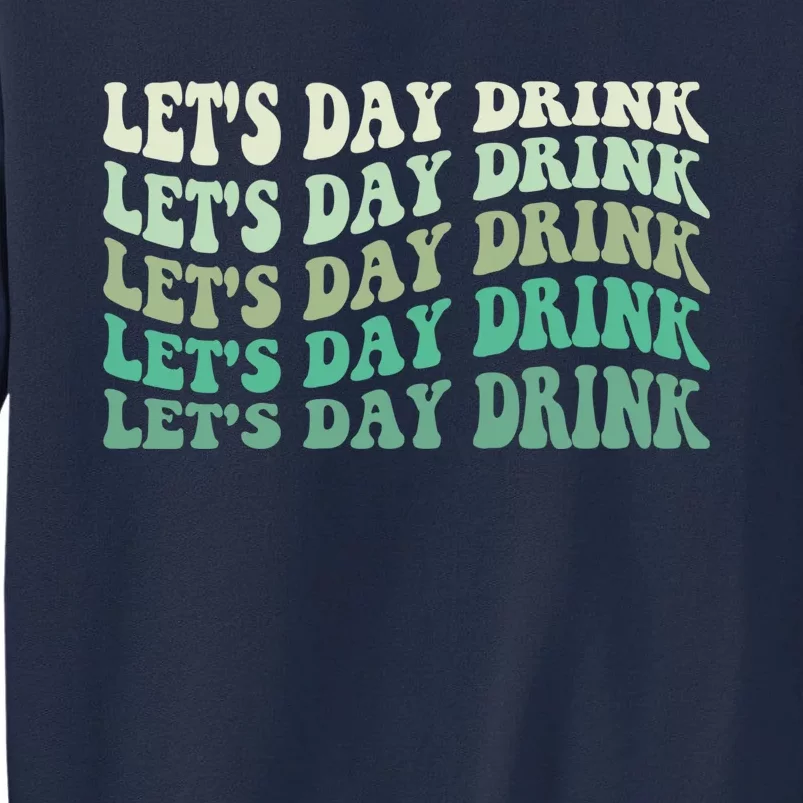 Let's Day Drink Funny Cute St Patricks Day Drinking Beer Tall Sweatshirt