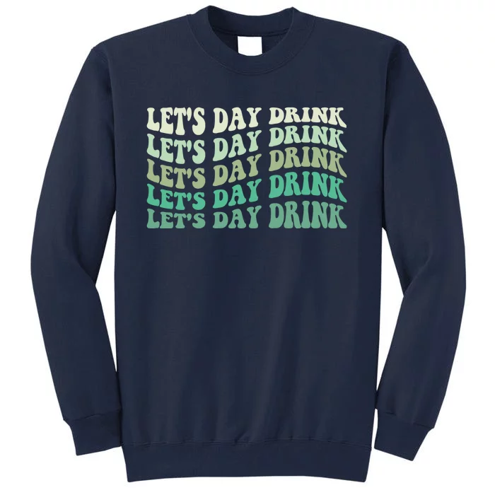 Let's Day Drink Funny Cute St Patricks Day Drinking Beer Tall Sweatshirt