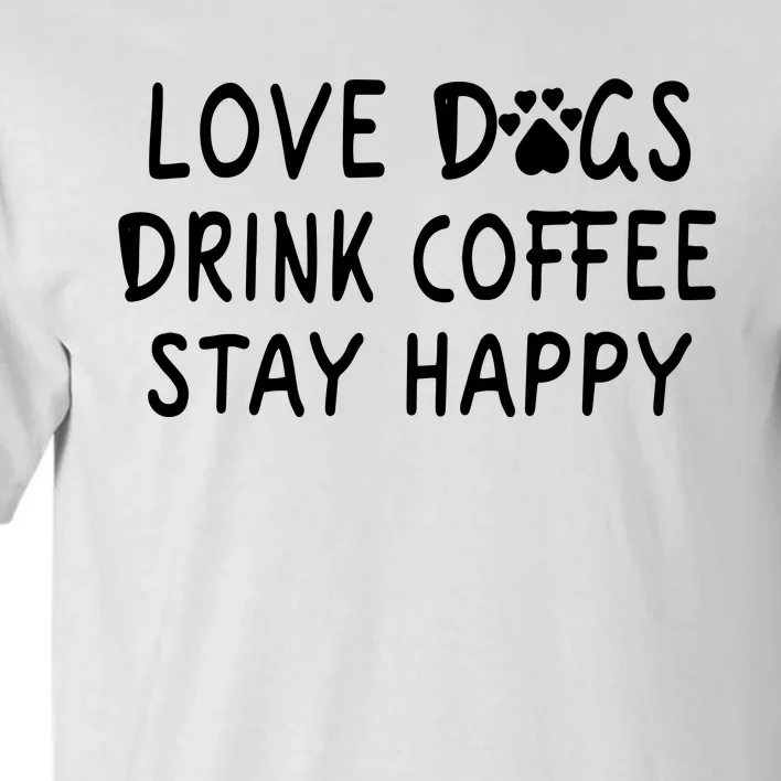 Love Dogs Drink Coffee Stay Happy Tall T-Shirt