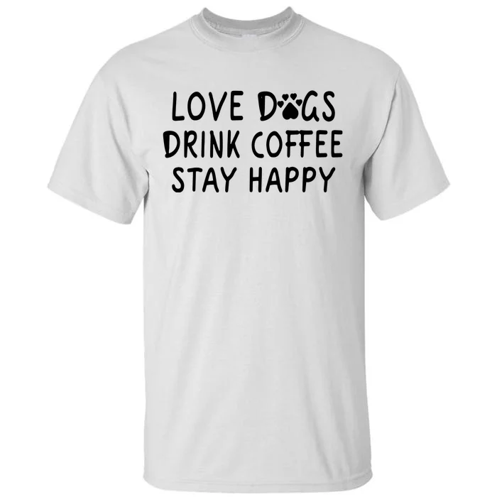 Love Dogs Drink Coffee Stay Happy Tall T-Shirt