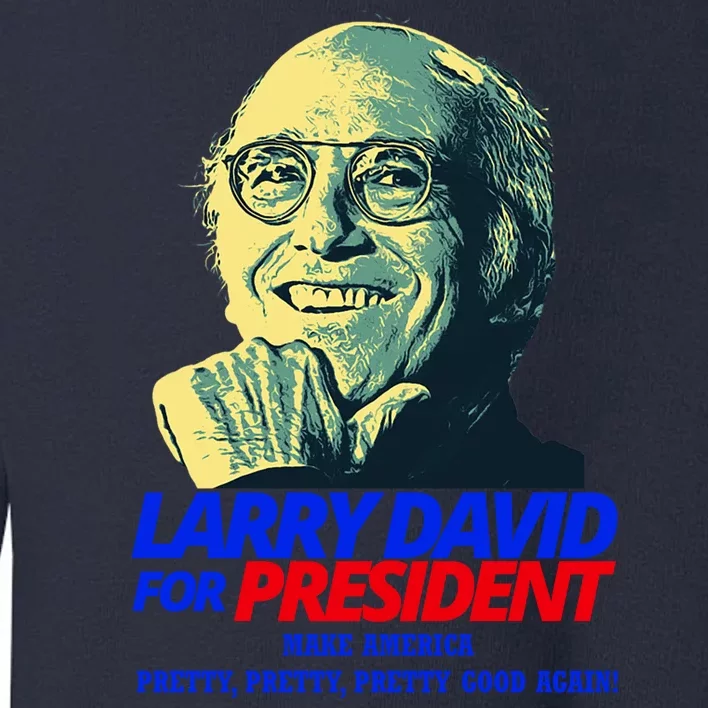 Larry David For President Make America Pretty Good Again Toddler Sweatshirt