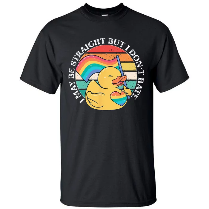 LGBTQ Duck I May Be Straight But I Dont Hate Pride Ally Tall T-Shirt