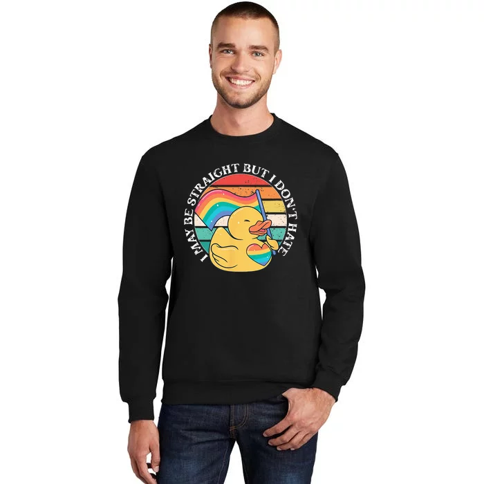 LGBTQ Duck I May Be Straight But I Dont Hate Pride Ally Tall Sweatshirt