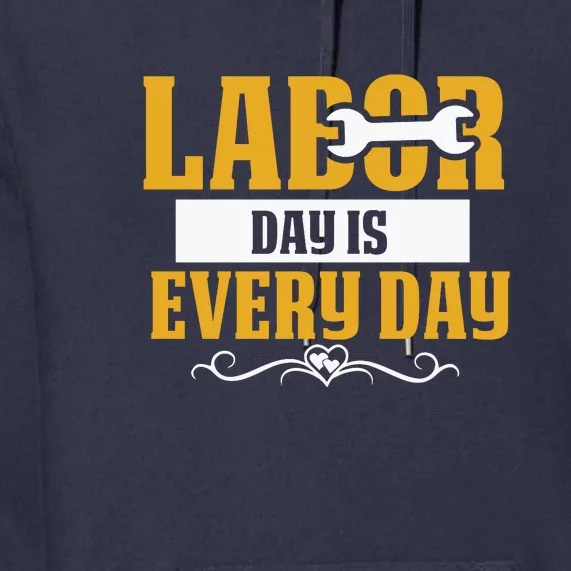 Labor Day Is Every Day Labor Day Gift Premium Hoodie