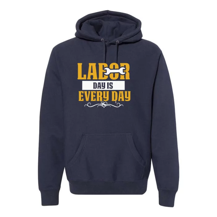 Labor Day Is Every Day Labor Day Gift Premium Hoodie