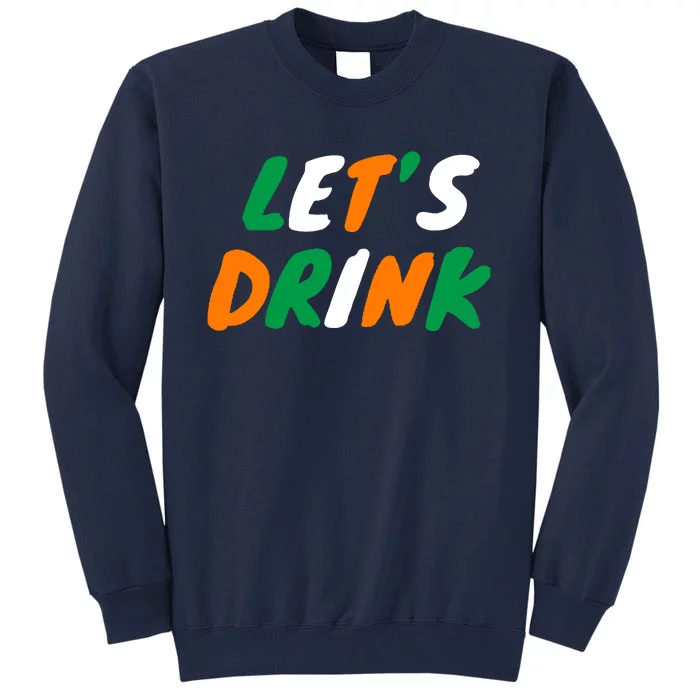 Lets Drink Irish Flag Colors St Patrick's Day Tall Sweatshirt