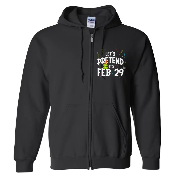 Leap Day Let's Pretend It's February 29th Birthday Year Gift Full Zip Hoodie