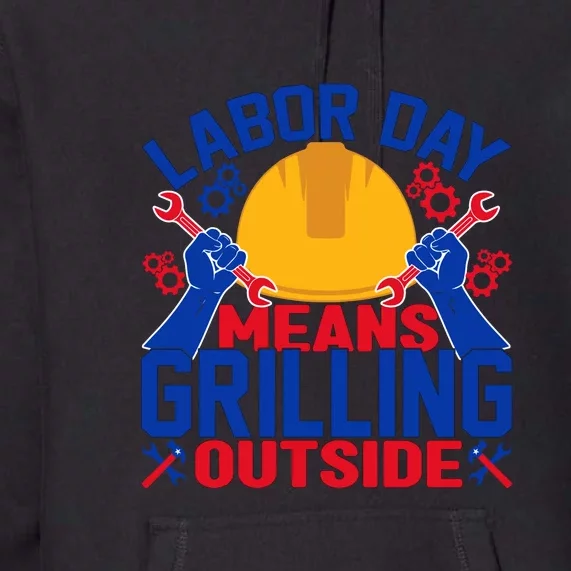 Labor Day Means Grilling Outside Labor Day Gift Premium Hoodie