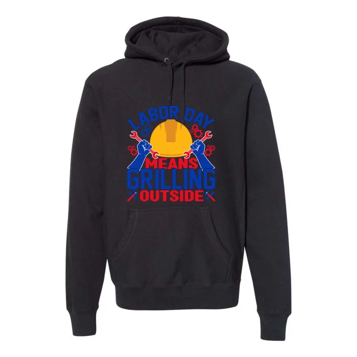 Labor Day Means Grilling Outside Labor Day Gift Premium Hoodie