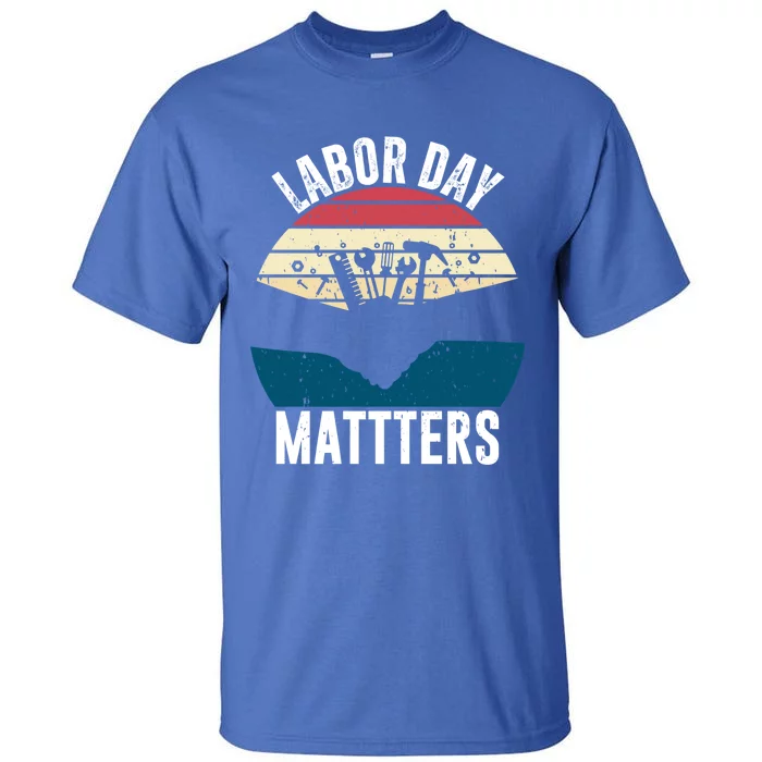 Labor Day Matters Happy Labor Day Gift Tall T-Shirt