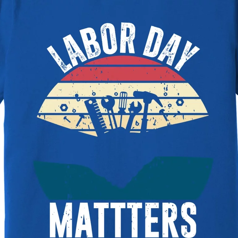 Labor Day Matters Happy Labor Day Gift Premium T-Shirt