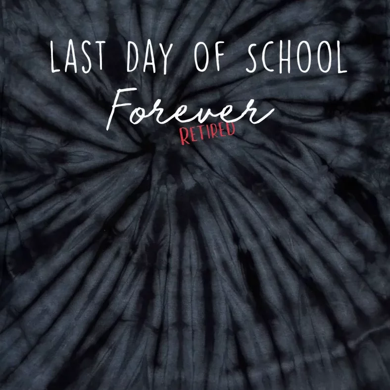 Last Day Of School Forever Funny Retirement Teacher Tie-Dye T-Shirt