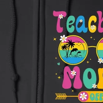 Last Day of School teacher mode off Teacher Full Zip Hoodie