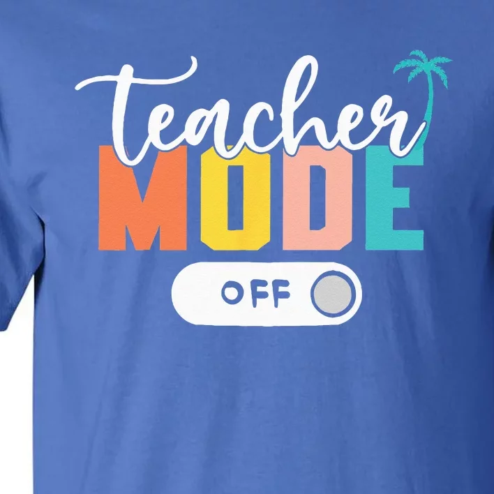 Last Day Of School Teacher Mode Off Teacher Tall T-Shirt