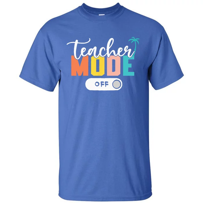 Last Day Of School Teacher Mode Off Teacher Tall T-Shirt