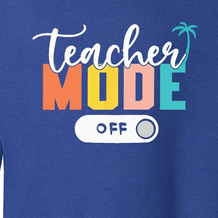 Last Day Of School Teacher Mode Off Teacher Toddler Sweatshirt