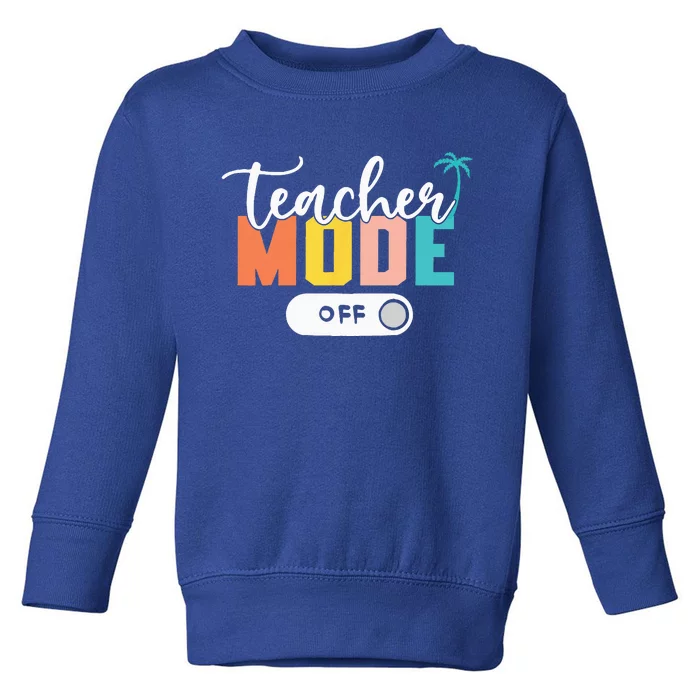 Last Day Of School Teacher Mode Off Teacher Toddler Sweatshirt