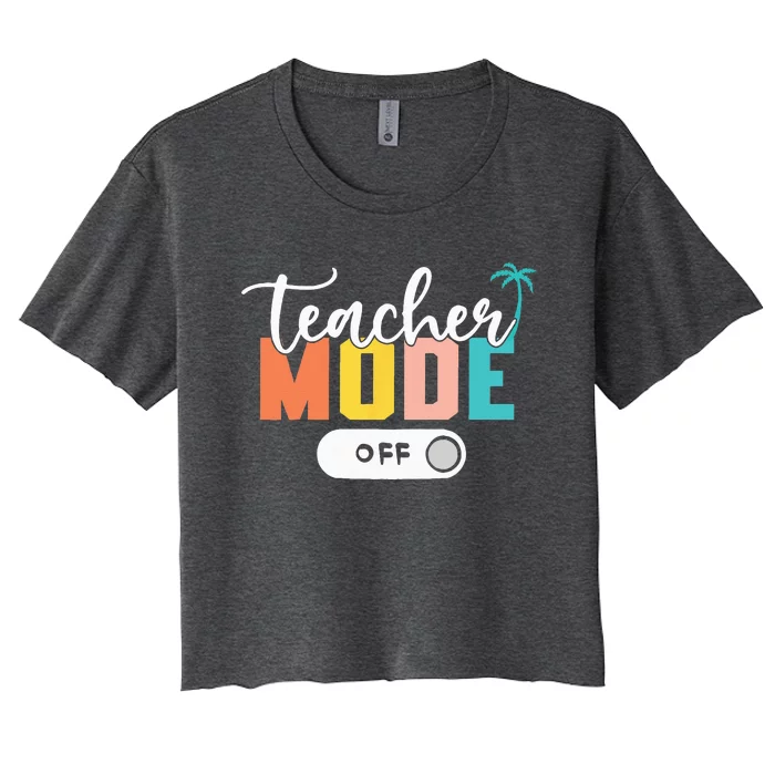 Last Day Of School Teacher Mode Off Teacher Women's Crop Top Tee