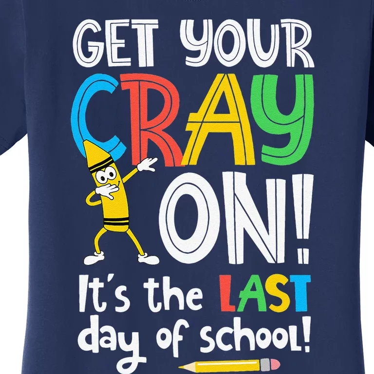 Last Day Of School Get Your Cray On Funny Teacher Women's T-Shirt