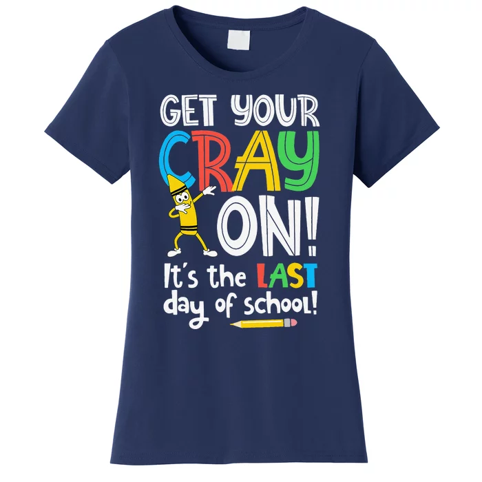 Last Day Of School Get Your Cray On Funny Teacher Women's T-Shirt