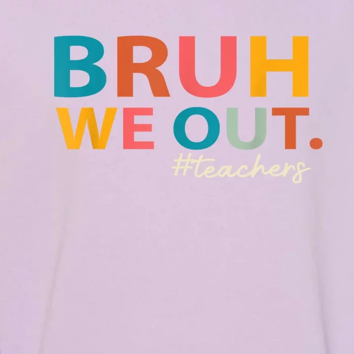 Last Day Of School Bruh We Out Teachers End Of School Year Gift Garment-Dyed Sweatshirt