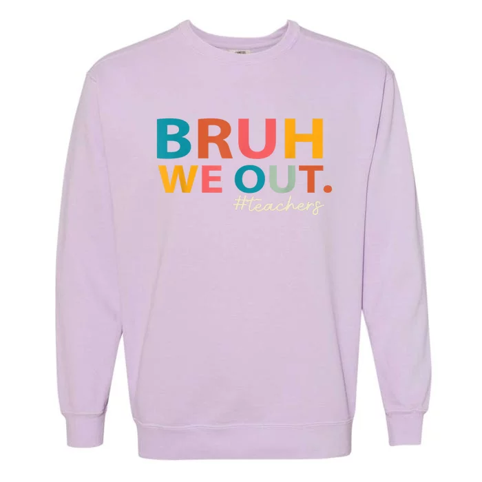 Last Day Of School Bruh We Out Teachers End Of School Year Gift Garment-Dyed Sweatshirt