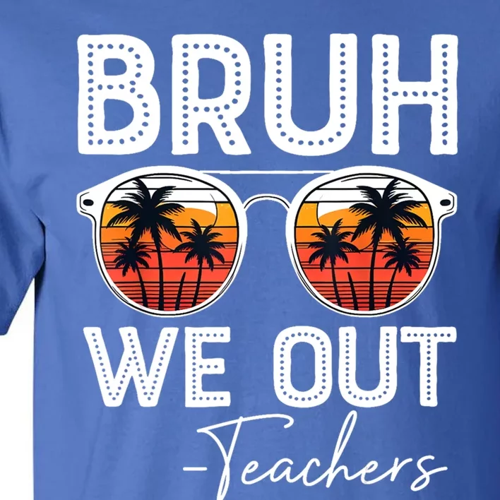 Last Day Of School Teacher Bruh We Out Teachers Funny Gift Tall T-Shirt