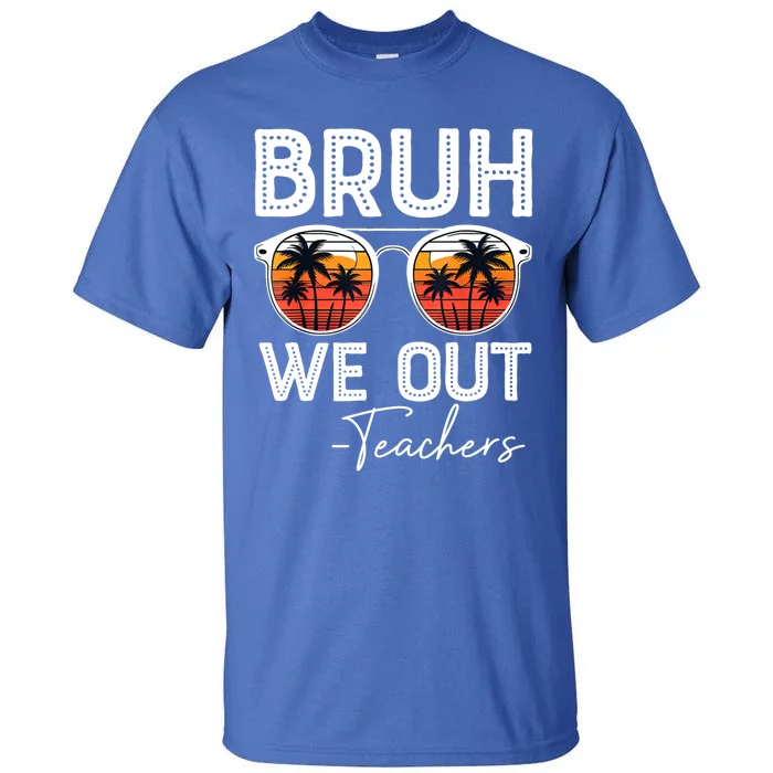 Last Day Of School Teacher Bruh We Out Teachers Funny Gift Tall T-Shirt