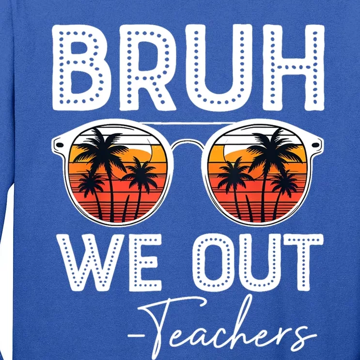 Last Day Of School Teacher Bruh We Out Teachers Funny Gift Tall Long Sleeve T-Shirt