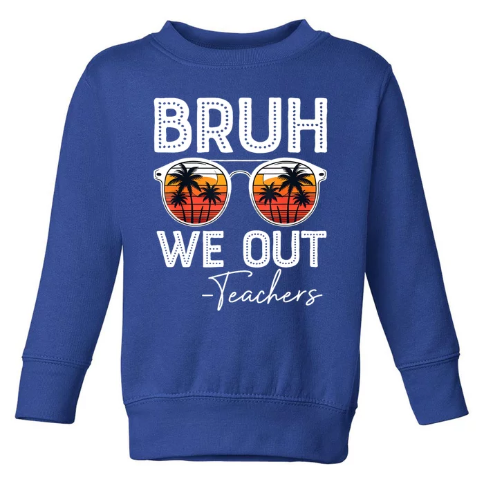 Last Day Of School Teacher Bruh We Out Teachers Funny Gift Toddler Sweatshirt