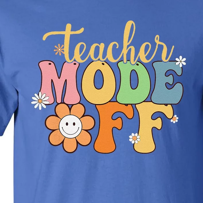 Last Day Of School Teacher Mode Off Teacher Tall T-Shirt