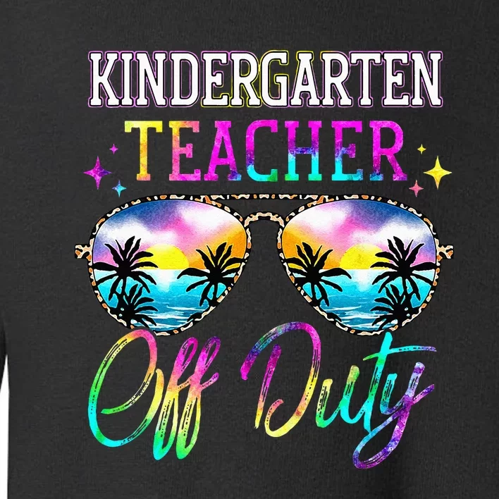 Last Day Of School For Kindergarten Teacher Off Duty Tie Dye Toddler Sweatshirt