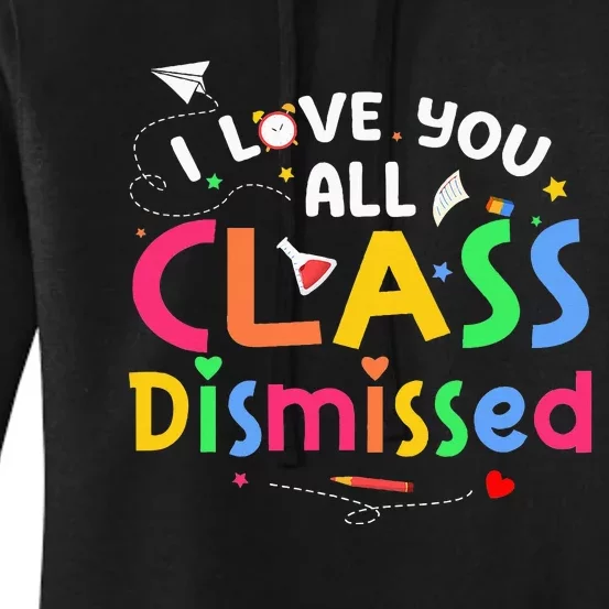 Last Day Of School I Love You All Class Dismissed Teacher Women's Pullover Hoodie