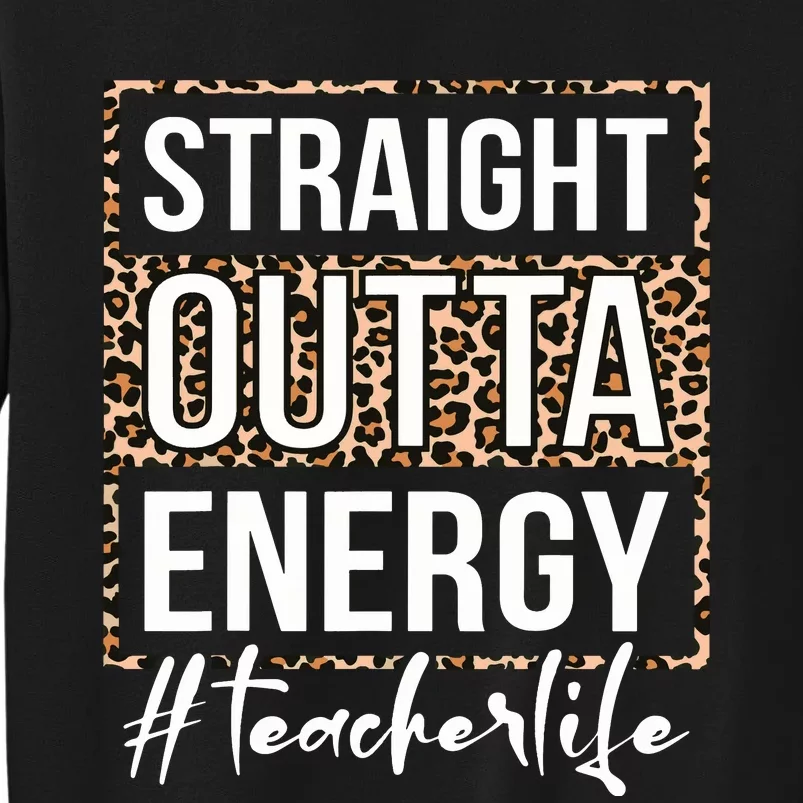 Last Day Of School Gift Straight Outta Energy Teacher Life Tall Sweatshirt