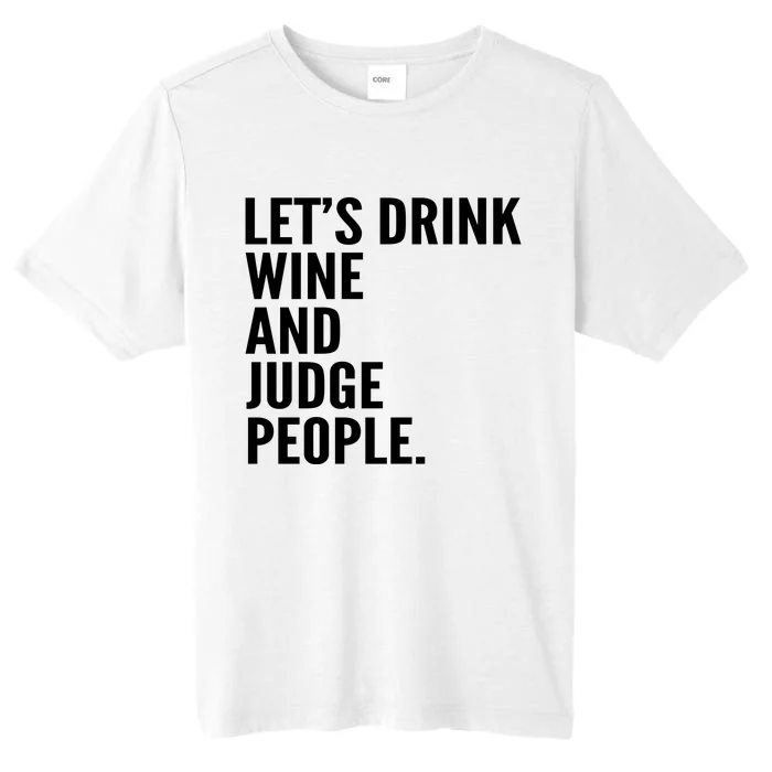 Let’S Drink Wine And Judge People ChromaSoft Performance T-Shirt