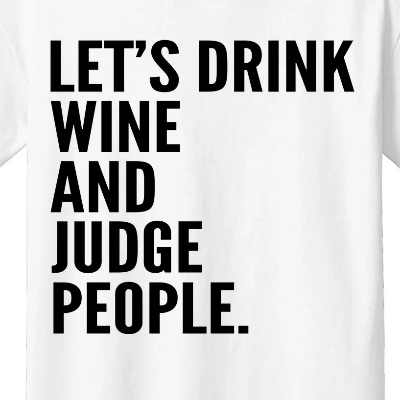 Let’S Drink Wine And Judge People Kids T-Shirt