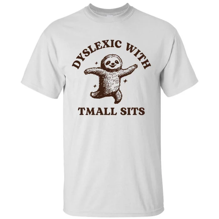 Limited Dyslexic With Tmall Sits Sloth Tall T-Shirt