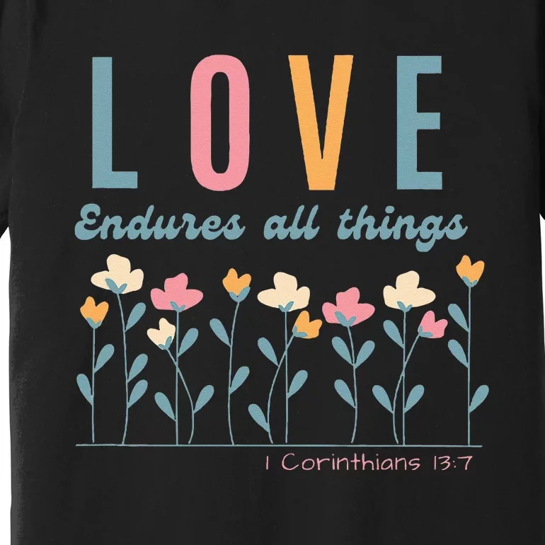 Love Endures All Things Floral Bible Be Kind To One Another Premium T-Shirt