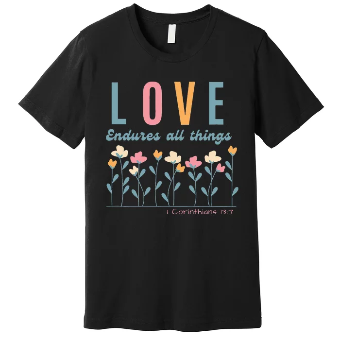 Love Endures All Things Floral Bible Be Kind To One Another Premium T-Shirt