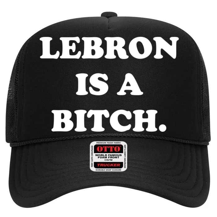 Lebron Is A Bitch High Crown Mesh Trucker Hat