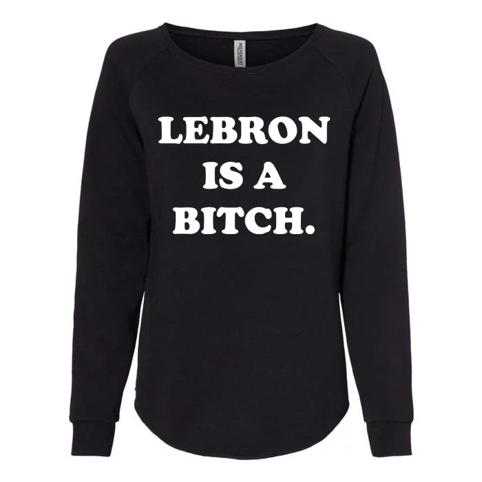 Lebron Is A Bitch Womens California Wash Sweatshirt